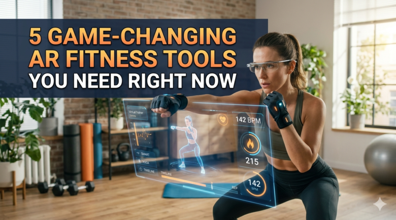 5 Game-Changing AR Fitness Tools You Need Right Now