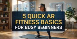 5 Quick AR Fitness Basics for Busy Beginners
